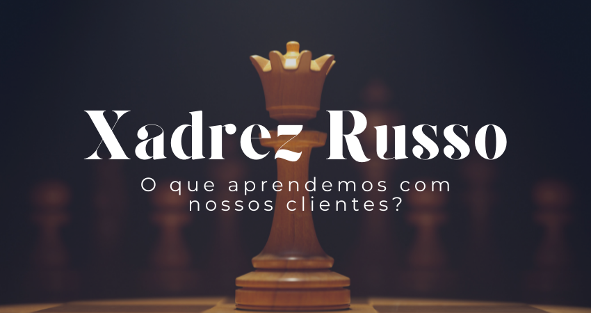 Xadrez Russo: O que aprendemos com nossos clientes? - Brasil Valuation