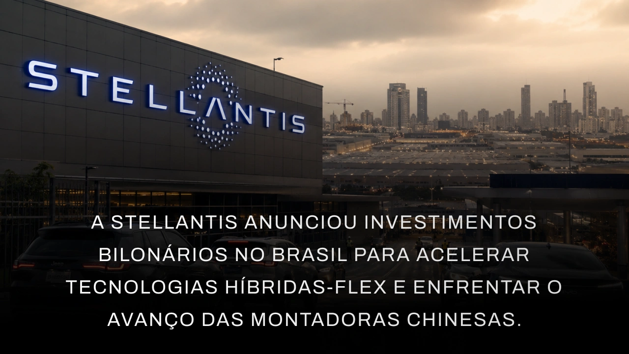 A Stellantis anunciou INVESTIMENTOS BILONÁRIOS no Brasil para acelerar tecnologias híbridas-flex e enfrentar o avanço das montadoras chinesas.